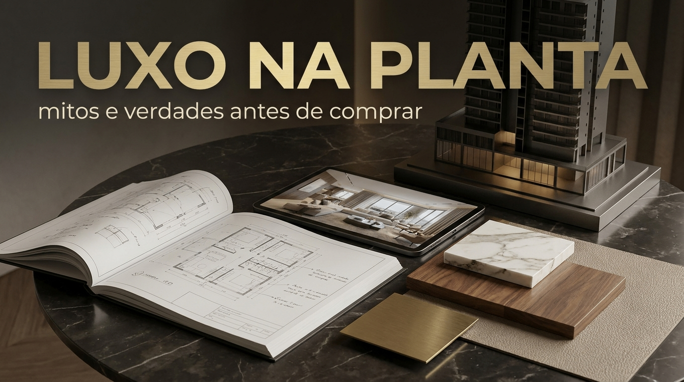 Lançamentos de imóveis de luxo sem ilusões: mitos e verdades sobre personalização, prazos e valorização real